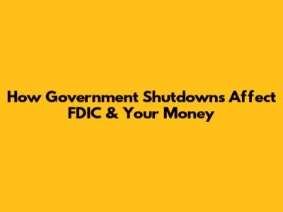 How Government Shutdowns Affect FDIC & Your Money
