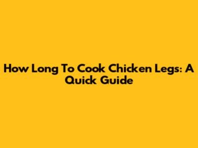 How Long To Cook Chicken Legs: A Quick Guide