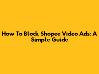 How To Block Shopee Video Ads: A Simple Guide