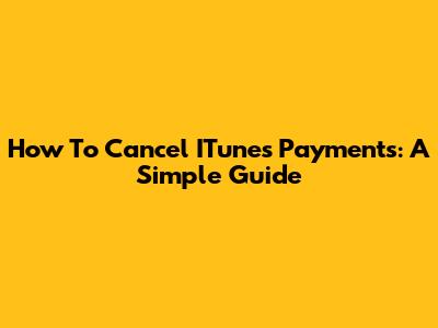 How To Cancel ITunes Payments: A Simple Guide
