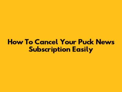 How To Cancel Your Puck News Subscription Easily