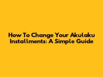 How To Change Your Akulaku Installments: A Simple Guide