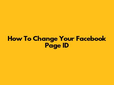 How To Change Your Facebook Page ID