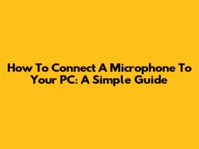How To Connect A Microphone To Your PC: A Simple Guide