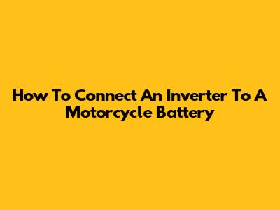 How To Connect An Inverter To A Motorcycle Battery