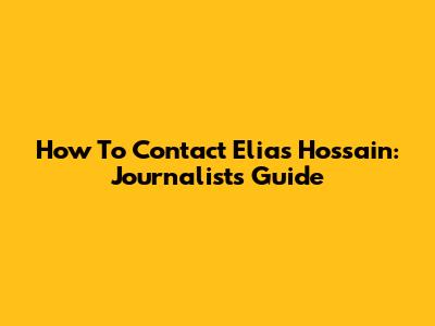 How To Contact Elias Hossain: Journalist's Guide
