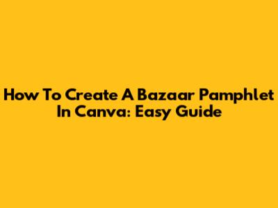 How To Create A Bazaar Pamphlet In Canva: Easy Guide