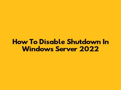 How To Disable Shutdown In Windows Server 2022