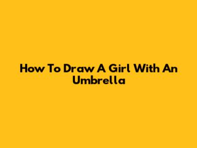 How To Draw A Girl With An Umbrella