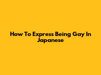How To Express Being Gay In Japanese