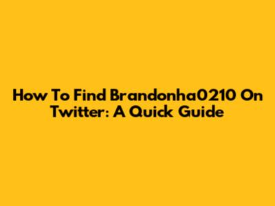 How To Find Brandonha0210 On Twitter: A Quick Guide