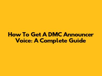 How To Get A DMC Announcer Voice: A Complete Guide