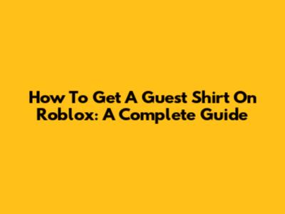 How To Get A Guest Shirt On Roblox: A Complete Guide