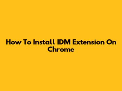 How To Install IDM Extension On Chrome
