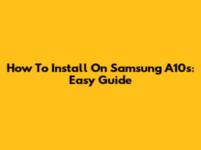 How To Install On Samsung A10s: Easy Guide
