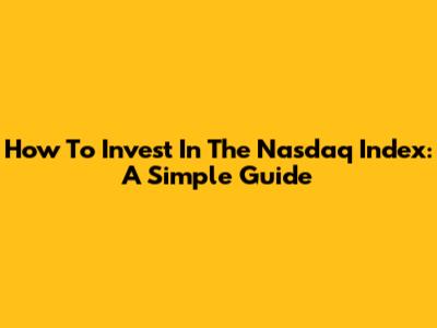 How To Invest In The Nasdaq Index: A Simple Guide