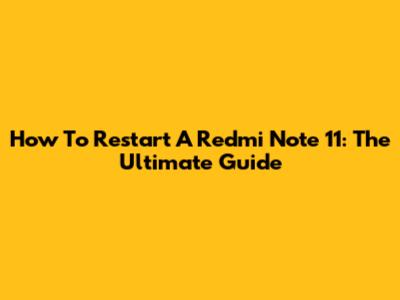 How To Restart A Redmi Note 11: The Ultimate Guide