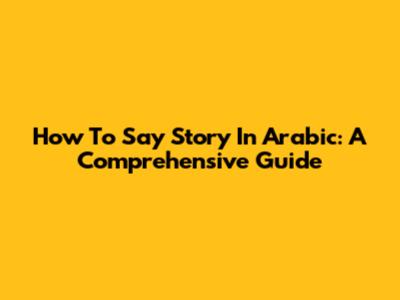 How To Say "Story" In Arabic: A Comprehensive Guide