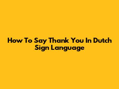How To Say Thank You In Dutch Sign Language