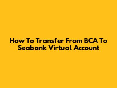 How To Transfer From BCA To Seabank Virtual Account