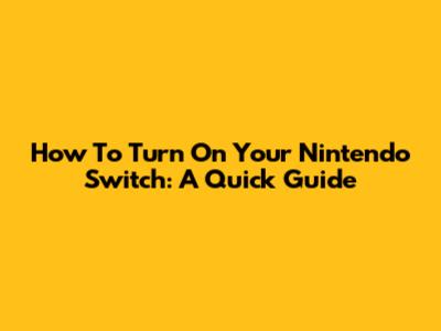 How To Turn On Your Nintendo Switch: A Quick Guide