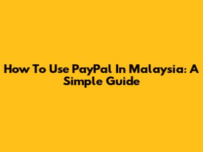How To Use PayPal In Malaysia: A Simple Guide