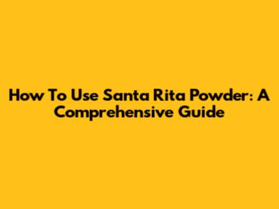 How To Use Santa Rita Powder: A Comprehensive Guide