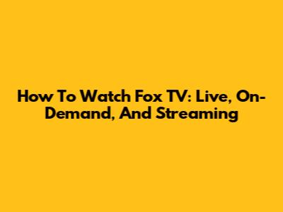 How To Watch Fox TV: Live, On-Demand, And Streaming