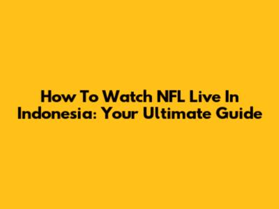 How To Watch NFL Live In Indonesia: Your Ultimate Guide