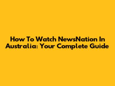 How To Watch NewsNation In Australia: Your Complete Guide
