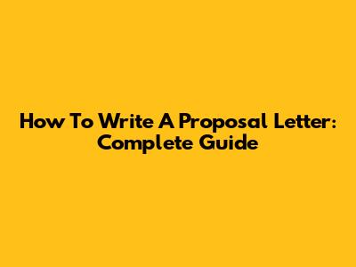 How To Write A Proposal Letter: Complete Guide