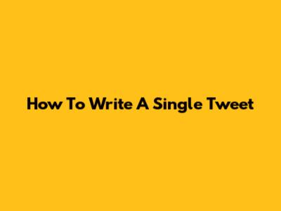 How To Write A Single Tweet