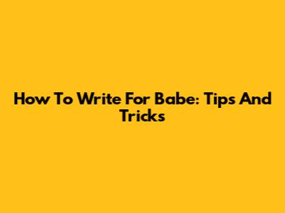 How To Write For Babe: Tips And Tricks