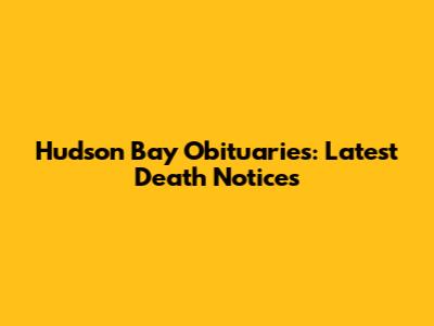 Hudson Bay Obituaries: Latest Death Notices