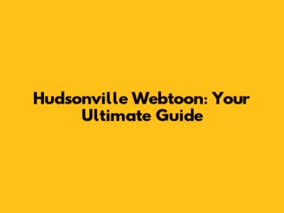 Hudsonville Webtoon: Your Ultimate Guide