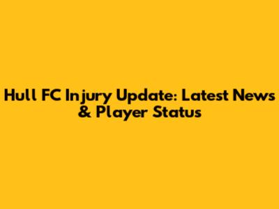 Hull FC Injury Update: Latest News & Player Status