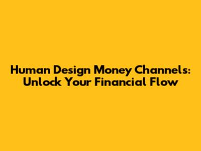 Human Design Money Channels: Unlock Your Financial Flow