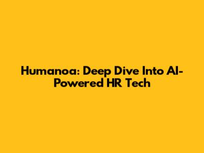 Humanoa: Deep Dive Into AI-Powered HR Tech