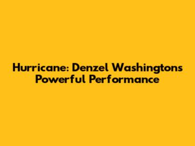 Hurricane: Denzel Washington's Powerful Performance