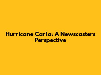Hurricane Carla: A Newscaster's Perspective