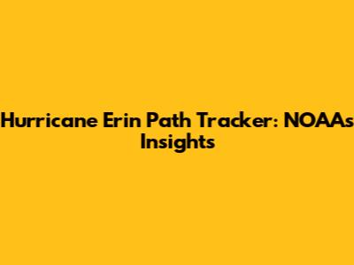 Hurricane Erin Path Tracker: NOAA's Insights