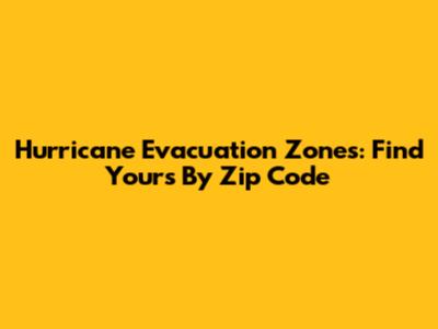 Hurricane Evacuation Zones: Find Yours By Zip Code