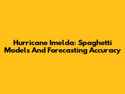 Hurricane Imelda: Spaghetti Models And Forecasting Accuracy