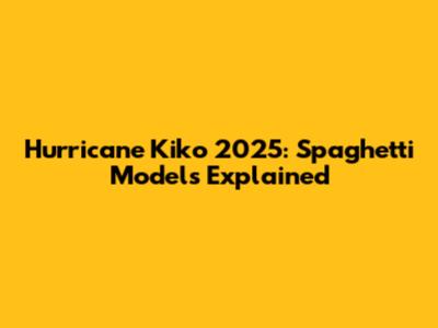 Hurricane Kiko 2025: Spaghetti Models Explained