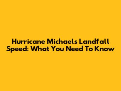 Hurricane Michael's Landfall Speed: What You Need To Know