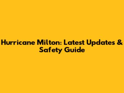 Hurricane Milton: Latest Updates & Safety Guide