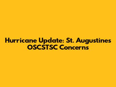 Hurricane Update: St. Augustine's OSCSTSC Concerns