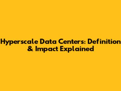 Hyperscale Data Centers: Definition & Impact Explained