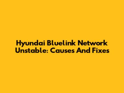 Hyundai Bluelink Network Unstable: Causes And Fixes
