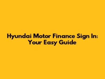 Hyundai Motor Finance Sign In: Your Easy Guide
